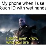this happened to me right now | My phone when I use Touch ID with wet hands: | image tagged in thanos i don't even know who you are,dive | made w/ Imgflip meme maker