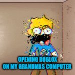 Relatable? | OPENING ROBLOX ON MY GRANDMAS COMPUTER | image tagged in gifs,funny,memes,relatable | made w/ Imgflip video-to-gif maker