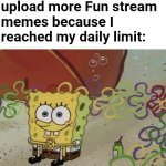 I might have a problem | Me waiting to upload more Fun stream memes because I reached my daily limit: | image tagged in spongebob waiting,fun stream,cartoon,imgflip,spongebob,nickelodeon | made w/ Imgflip meme maker