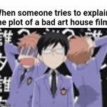 Art house cinema is an acquired taste, to say the least | When someone tries to explain the plot of a bad art house film: | image tagged in gifs,anime,art,bad movies,original meme | made w/ Imgflip video-to-gif maker