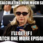 Hillary Clinton Cellphone | ME CALCULATING HOW MUCH SLEEP; I’LL GET IF I WATCH ONE MORE EPISODE | image tagged in memes,hillary clinton cellphone | made w/ Imgflip meme maker