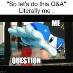 Q&A lololol | "So let's do this Q&A"
Literally me :; ME; QUESTION | image tagged in sonic give you mcdonalds meal,sonic the hedgehog,sonic,memes,funny,funny memes | made w/ Imgflip meme maker