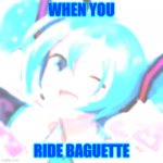 happie meku | WHEN YOU; RIDE BAGUETTE | image tagged in happie meku | made w/ Imgflip meme maker