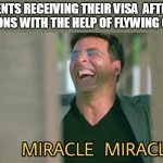 Miracle miracle | STUDENTS RECEIVING THEIR VISA  AFTER THE
 REJECETIONS WITH THE HELP OF FLYWING OVERSEAS | image tagged in miracle miracle | made w/ Imgflip meme maker