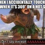 I still do this | WHEN I ACCIDENTALLY TOUCH THE SLIDE WHEN IT'S 369° ON A HOT SUMMER | image tagged in what can i say except aaaaaaaaaaa | made w/ Imgflip meme maker