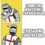 war crimes? never heard of it! | COMMITING WAR CRIMES FOR NO REASON; CRUSADING FOR THE LORD | image tagged in crusader's choice | made w/ Imgflip meme maker