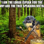 forest path | I AM THE LORAX I SPEAK FOR THE TREES WHY ARE THE TREE SPEAKING VIETNAMESE? | image tagged in forest path | made w/ Imgflip meme maker