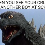 Godzilla Meme | WHEN YOU SEE YOUR CRUSH WITH ANOTHER BOY AT SCHOOL | image tagged in surprised godzilla | made w/ Imgflip meme maker