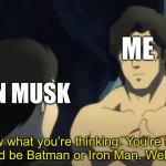 *Insert image title here* | ME; ELON MUSK; I know what you’re thinking. You’re thinking you could be Batman or Iron Man. Well you can’t | image tagged in you're thinking you could be robin,elon musk,batman,iron man | made w/ Imgflip meme maker