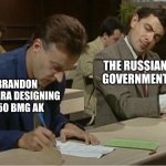 Let's make AK shoot 50 BMG boolet | THE RUSSIAN GOVERNMENT; BRANDON HERRERA DESIGNING A 50 BMG AK | image tagged in mr bean cheats on exam | made w/ Imgflip meme maker