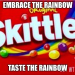 Happy Pride Month | EMBRACE THE RAINBOW; TASTE THE RAINBOW | image tagged in skittles,pride month | made w/ Imgflip meme maker