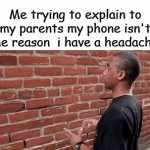 Fr tho | Me trying to explain to my parents my phone isn't the reason  i have a headache: | image tagged in gifs,memes,phone,true,funny | made w/ Imgflip video-to-gif maker