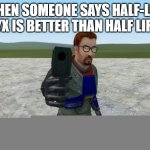 check out my new meme template! name is "gordon freeman is about to blow your brains out". use it yourself! | WHEN SOMEONE SAYS HALF-LIFE ALYX IS BETTER THAN HALF LIFE 2 | image tagged in gordon freeman is about to blow your brains out | made w/ Imgflip meme maker