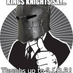 Thumbs Up Crusader | KINGS KNIGHTS SAY... Thumbs up to S.I.O.P.! | image tagged in thumbs up crusader | made w/ Imgflip meme maker