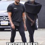 This could be us, but we aint crazy af | THIS COULD BE US, BUT WE AINT CRAZY AF | image tagged in kayne west,funny,crazy,fashion,music,this could be us | made w/ Imgflip meme maker