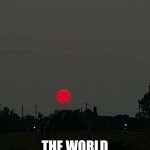 Welp it's been nice | SPREAD THE WORD; THE WORLD IS ENDING | image tagged in world's end,goodbye | made w/ Imgflip meme maker