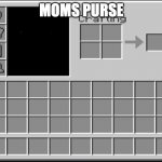 true | MOMS PURSE | image tagged in minecraft inventory | made w/ Imgflip meme maker