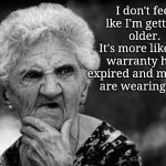 Aging Sux | I don't feel lke I'm getting older.
It's more like my warranty has 
  expired and my parts 
are wearing out. | image tagged in thinking old woman,aging | made w/ Imgflip meme maker
