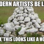 Pile of Rocks | MODERN ARTISTS BE LIKE:; YEAH, THIS LOOKS LIKE A HORSE | image tagged in pile of rocks | made w/ Imgflip meme maker