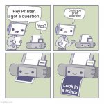 Can you print out trash? | Look in a mirror | image tagged in can you print out trash | made w/ Imgflip meme maker