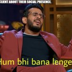 Hum bhi bana lenge | WHEN YOU TELL THE CLIENT ABOUT THEIR SOCIAL PRESENCE. | image tagged in hum bhi bana lenge | made w/ Imgflip meme maker