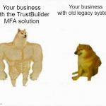 Two dogs | Your business with old legacy systems; Your business with the TrustBuilder MFA solution | image tagged in two dogs | made w/ Imgflip meme maker