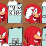 Knuckles make chess | MAKES KING MOST IMPORTANT PIECE; MAKES CHESS; WOMEN CALL IT GENDER RACIST; WOMEN CALL IT GENDER RACIST | image tagged in knuckles gru's plan | made w/ Imgflip meme maker