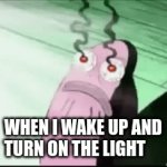 MY EYESSS!!! | WHEN I WAKE UP AND TURN ON THE LIGHT | image tagged in gifs,lol,memes,imgflip | made w/ Imgflip video-to-gif maker