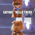Hello Disappointment | SAYING, "HELLO THERE."; NO ONE SAYS, "GENERAL KENOBI." | image tagged in ai disappointment,star wars,hello there,obi wan kenobi,puss in boots | made w/ Imgflip meme maker