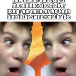 True though | How 10 year olds expect the audience to act after using your mom for the 100th time in the same roast battle: | image tagged in impressed audience,relatable | made w/ Imgflip meme maker