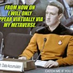 Got a VR Headset? My Turf, my Rules. | FROM NOW ON I WILL ONLY APPEAR VIRTUALLY VIA 
MY METAVERSE. CATCH ME IF YOU CAN. | image tagged in zuckerberg data,mark zuckerberg,star trek data,facebook,meta,prison escape | made w/ Imgflip meme maker