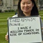 I need feminism because | I HAVE 5 MILLION POWER IN RISE OF KINGDOMS. | image tagged in i need feminism because,riseofkingdoms | made w/ Imgflip meme maker
