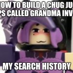 AHHHHHHH search r63 for free robux | HOW TO BUILD A CHUG JUG COPS CALLED GRANDMA INVOLD; MY SEARCH HISTORY | image tagged in roblox r63 toy | made w/ Imgflip meme maker