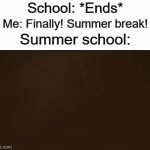 F in the chat for the people who have to attend summer school. | School: *Ends*; Me: Finally! Summer break! Summer school: | image tagged in gifs,memes,funny,summer | made w/ Imgflip video-to-gif maker