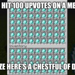 WE DID IT!! | WE HIT 100 UPVOTES ON A MEME; FOR A PRIZE HERE'S A CHESTFUL OF DIAMONDS | image tagged in chestful of diamonds,memes,we did it boys,minecraft | made w/ Imgflip meme maker