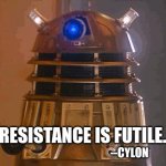 Confusing | RESISTANCE IS FUTILE. --CYLON | image tagged in dalek | made w/ Imgflip meme maker