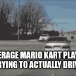 i mean this is true | AVERAGE MARIO KART PLAYER TRYING TO ACTUALLY DRIVE | image tagged in gifs,gaming | made w/ Imgflip video-to-gif maker