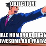 Even Phoenix Wright loves Female Humanoid Digimon | OBJECTION! FEMALE HUMANOID DIGIMON ARE AWESOME AND FANTASTIC! | image tagged in objection | made w/ Imgflip meme maker