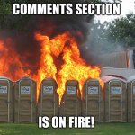 portapotty fire | COMMENTS SECTION; IS ON FIRE! | image tagged in portapotty fire | made w/ Imgflip meme maker