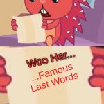 The Simpsons famous meme phrase i could find | ...Famous Last Words; Woo Her... | image tagged in blank sign htf | made w/ Imgflip meme maker