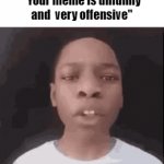 Pottermore slander | "Your meme is unfunny and  very offensive" | image tagged in gifs,slander | made w/ Imgflip video-to-gif maker