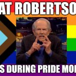 Pat Robertson | PAT ROBERTSON; 🤣 DIES DURING PRIDE MONTH 🤣 | image tagged in gay flag,religion,anti-religion,lgbtq | made w/ Imgflip meme maker