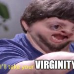 I'll take your virginity meme