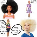 Barbie Cures Cancer. | ..and? I cured cancer! OMG,
I can't
right now!
Did that
hockey guy
steal
my
poppers? Girl, you know I'll do it
better. Just sit
down! | image tagged in diversity barbie | made w/ Imgflip meme maker