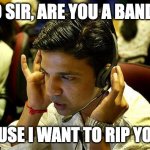 indian call centre | HELLO SIR, ARE YOU A BANDAID? BECAUSE I WANT TO RIP YOU OFF | image tagged in indian call centre | made w/ Imgflip meme maker