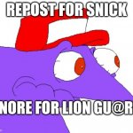 snick stare | REPOST FOR SNICK; IGNORE FOR LION GU@RD | image tagged in snick stare | made w/ Imgflip meme maker