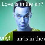 im not wrong | air is in the air | image tagged in love is in the air wrong x,air is in the air,tag | made w/ Imgflip meme maker