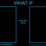 what if character sings what song meme