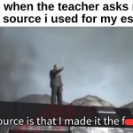 "Bro..." | Me when the teacher asks me what source i used for my essay : | image tagged in memes,funny,relatable,source,wikipedia,front page plz | made w/ Imgflip meme maker