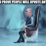 Upvote | JUST TO PROVE PEOPLE WILL UPVOTE ANYTHING | image tagged in gifs,upvote | made w/ Imgflip video-to-gif maker